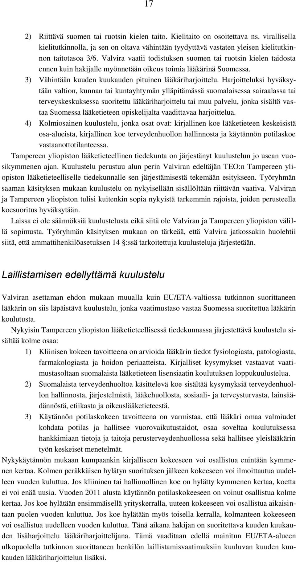 Harjoitteluksi hyväksytään valtion, kunnan tai kuntayhtymän ylläpitämässä suomalaisessa sairaalassa tai terveyskeskuksessa suoritettu lääkäriharjoittelu tai muu palvelu, jonka sisältö vastaa Suomessa