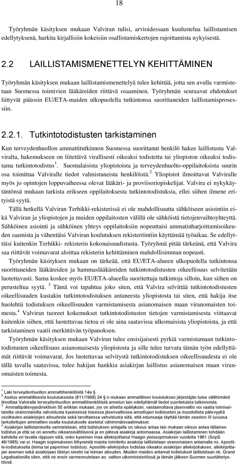 Työryhmän seuraavat ehdotukset liittyvät pääosin EU/ETA-maiden ulkopuolella tutkintonsa suorittaneiden laillistamisprosessiin. 2.2.1.