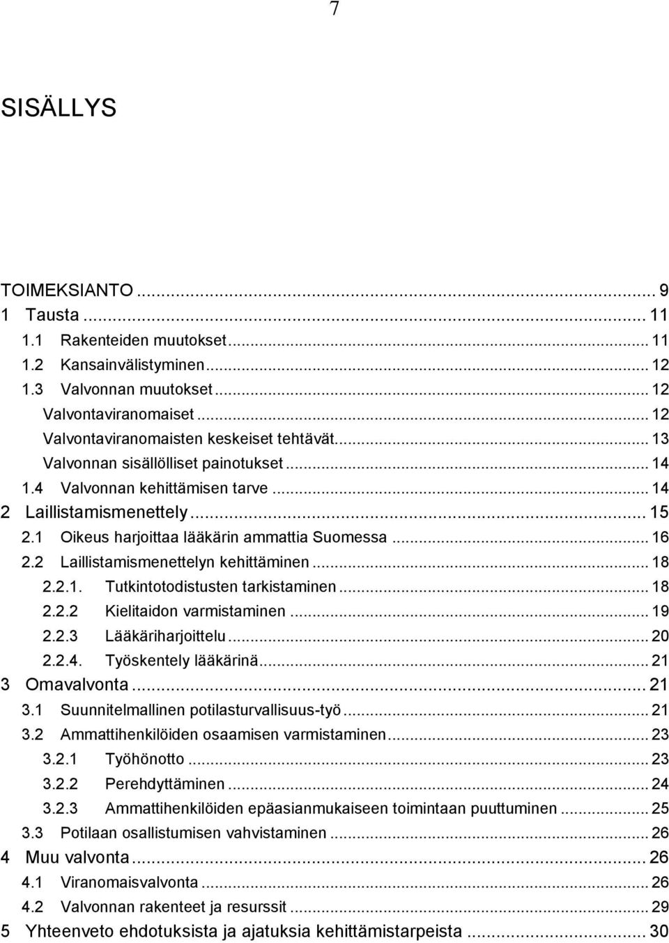 1 Oikeus harjoittaa lääkärin ammattia Suomessa... 16 2.2 Laillistamismenettelyn kehittäminen... 18 2.2.1. Tutkintotodistusten tarkistaminen... 18 2.2.2 Kielitaidon varmistaminen... 19 2.2.3 Lääkäriharjoittelu.