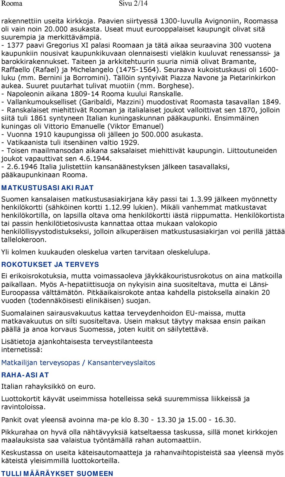 - 1377 paavi Gregorius XI palasi Roomaan ja tätä aikaa seuraavina 300 vuotena kaupunkiin nousivat kaupunkikuvaan olennaisesti vieläkin kuuluvat renessanssi- ja barokkirakennukset.