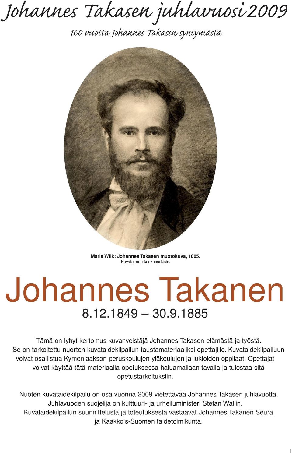 Opettajat voivat käyttää tätä materiaalia opetuksessa haluamallaan tavalla ja tulostaa sitä opetustarkoituksiin. Nuoten kuvataidekilpailu on osa vuonna 2009 vietettävää Johannes Takasen juhlavuotta.