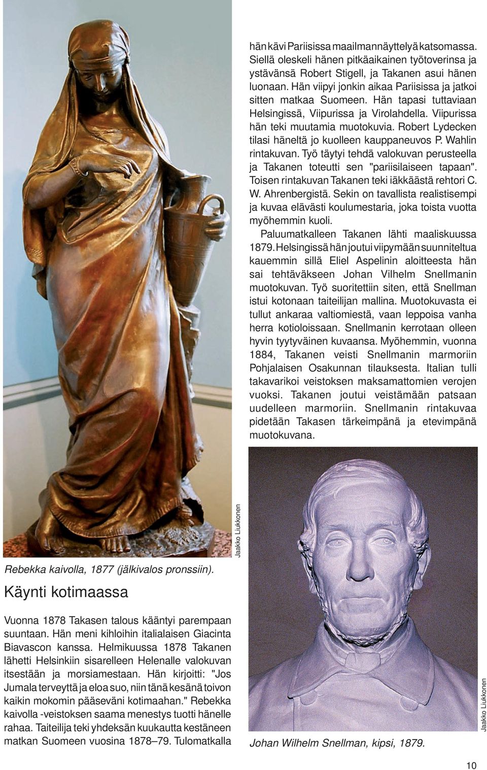 Robert Lydecken tilasi häneltä jo kuolleen kauppaneuvos P. Wahlin rintakuvan. Työ täytyi tehdä valokuvan perusteella ja Takanen toteutti sen "pariisilaiseen tapaan".