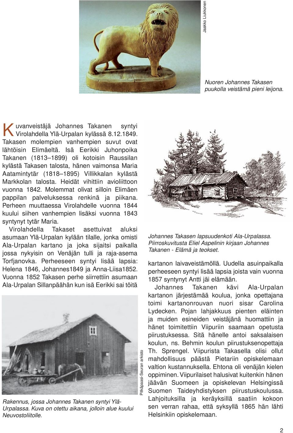Heidät vihittiin avioliittoon vuonna 1842. Molemmat olivat silloin Elimäen pappilan palveluksessa renkinä ja piikana.