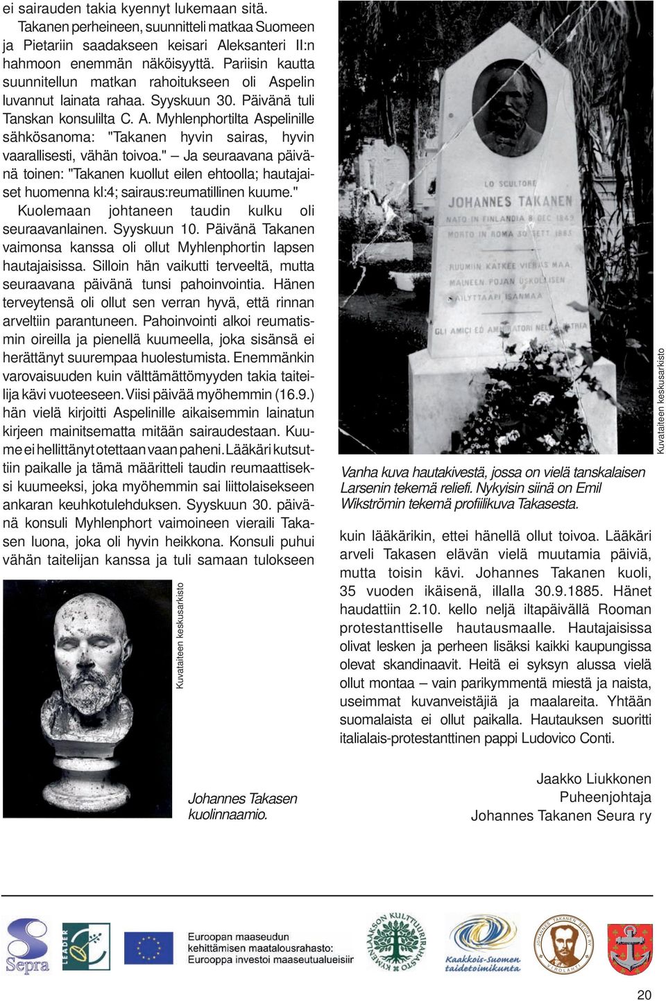 " Ja seuraavana päivänä toinen: "Takanen kuollut eilen ehtoolla; hautajaiset huomenna kl:4; sairaus:reumatillinen kuume." Kuolemaan johtaneen taudin kulku oli seuraavanlainen. Syyskuun 10.