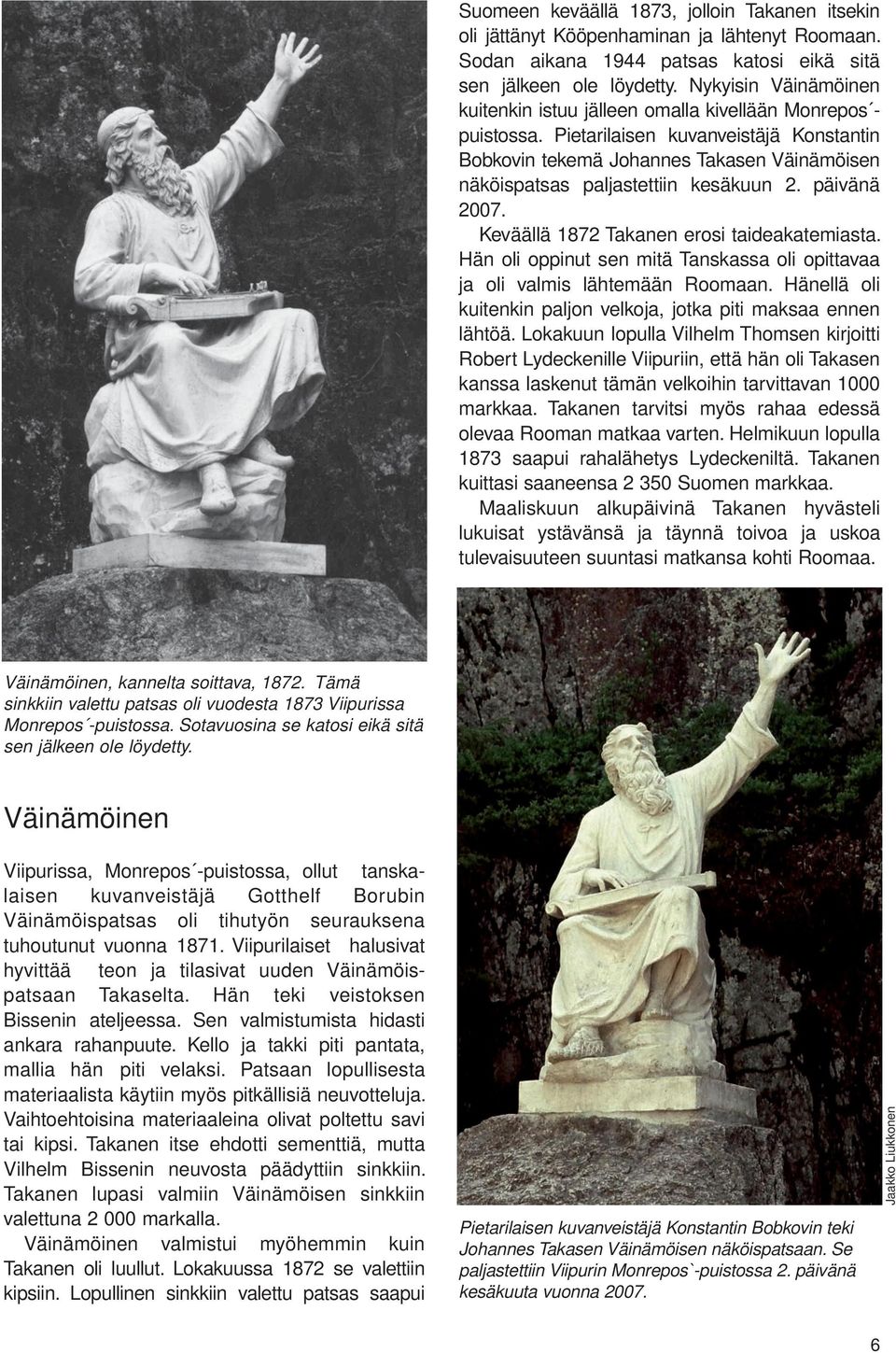 Pietarilaisen kuvanveistäjä Konstantin Bobkovin tekemä Johannes Takasen Väinämöisen näköispatsas paljastettiin kesäkuun 2. päivänä 2007. Keväällä 1872 Takanen erosi taideakatemiasta.