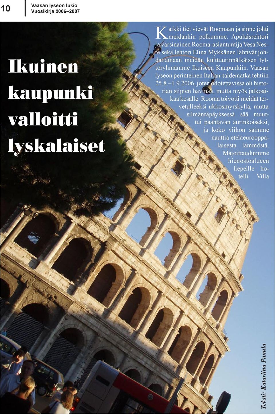 Vaasan lyseon perinteinen Italian-taidematka tehtiin 25.8. 1.9.2006, joten odotettavissa oli historian siipien havinaa, mutta myös jatkoaikaa kesälle.