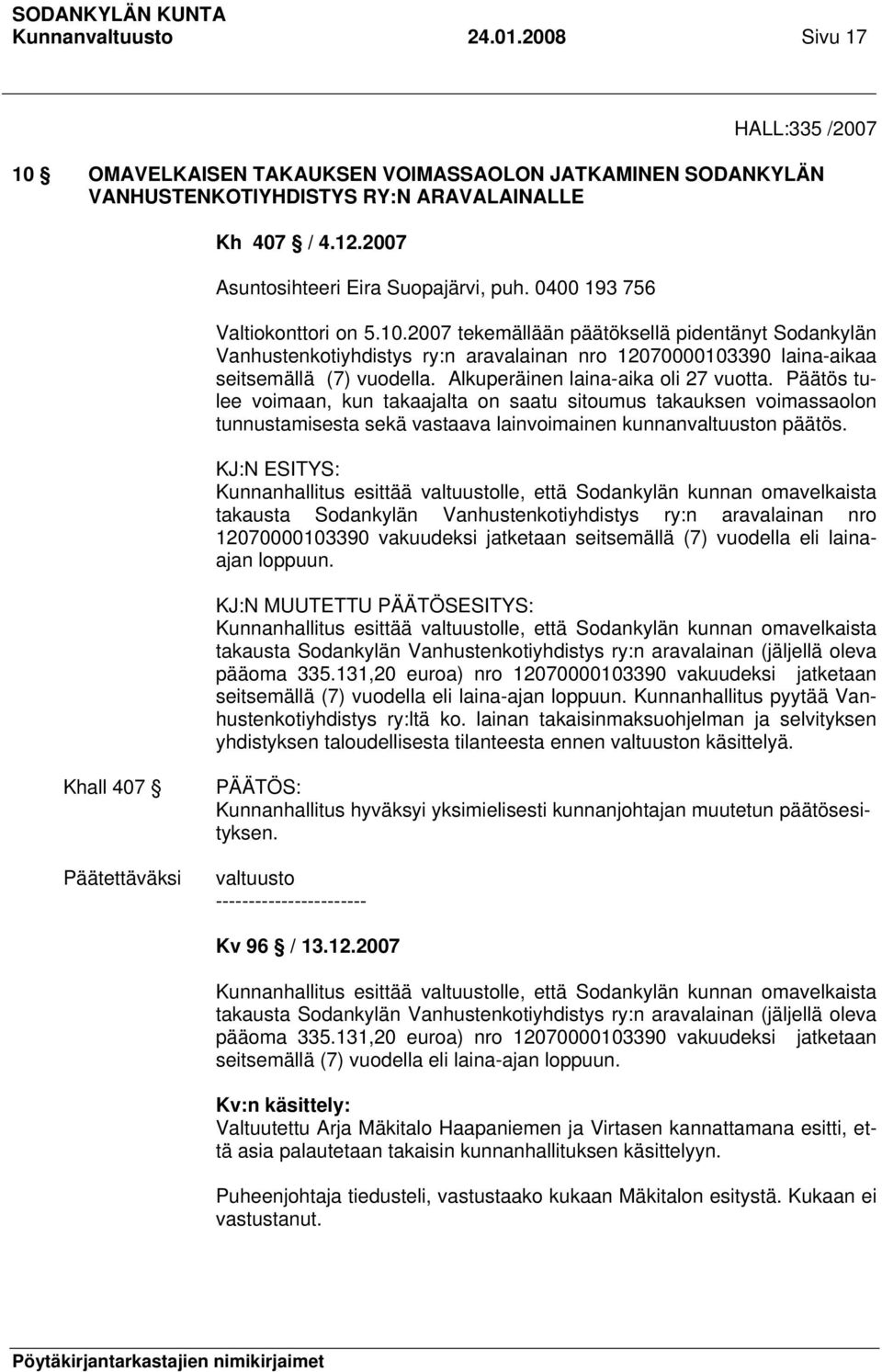 2007 tekemällään päätöksellä pidentänyt Sodankylän Vanhustenkotiyhdistys ry:n aravalainan nro 12070000103390 laina-aikaa seitsemällä (7) vuodella. Alkuperäinen laina-aika oli 27 vuotta.