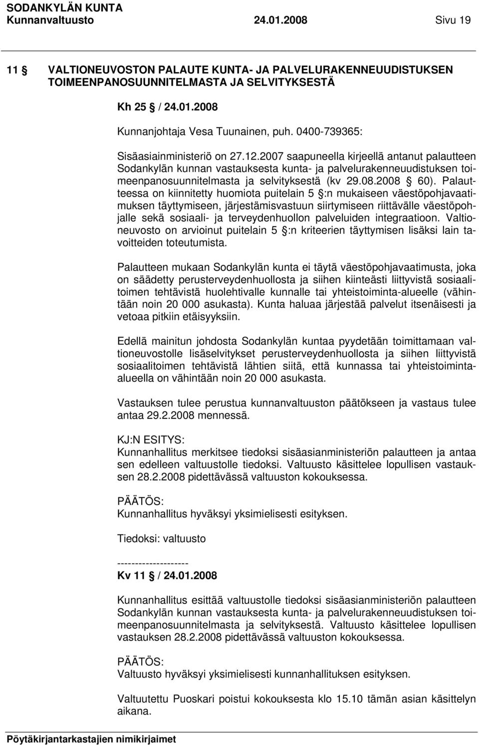 2007 saapuneella kirjeellä antanut palautteen Sodankylän kunnan vastauksesta kunta- ja palvelurakenneuudistuksen toimeenpanosuunnitelmasta ja selvityksestä (kv 29.08.2008 60).