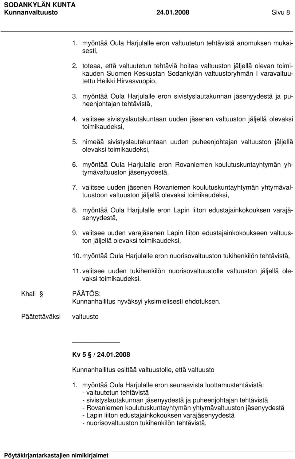 myöntää Oula Harjulalle eron sivistyslautakunnan jäsenyydestä ja puheenjohtajan tehtävistä, 4. valitsee sivistyslautakuntaan uuden jäsenen valtuuston jäljellä olevaksi toimikaudeksi, 5.