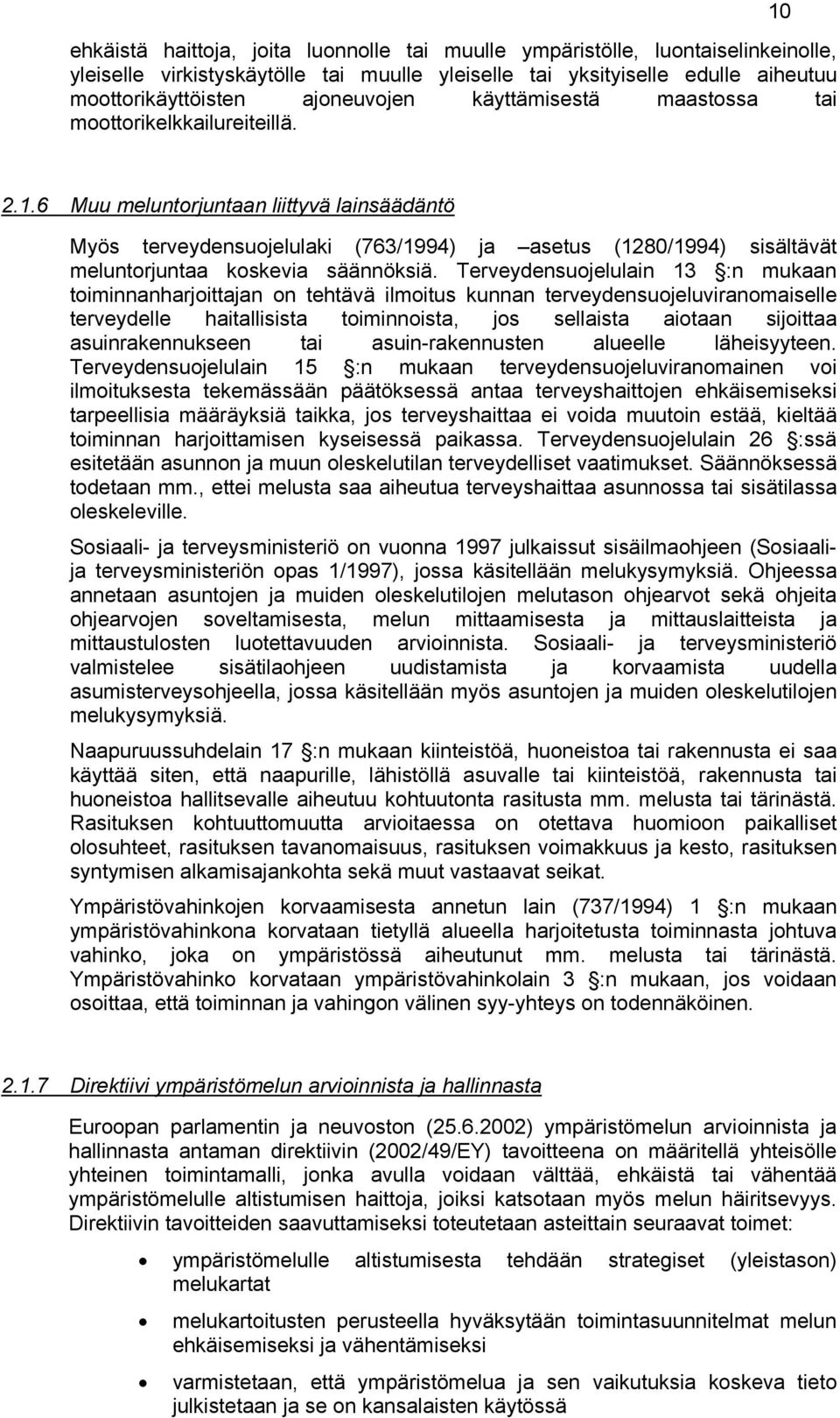 2.1.6 Muu meluntorjuntaan liittyvä lainsäädäntö Myös terveydensuojelulaki (763/1994) ja asetus (1280/1994) sisältävät meluntorjuntaa koskevia säännöksiä.