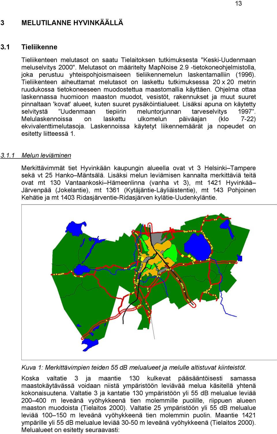 Tieliikenteen aiheuttamat melutasot on laskettu tutkimuksessa 20 x 20 metrin ruudukossa tietokoneeseen muodostettua maastomallia käyttäen.