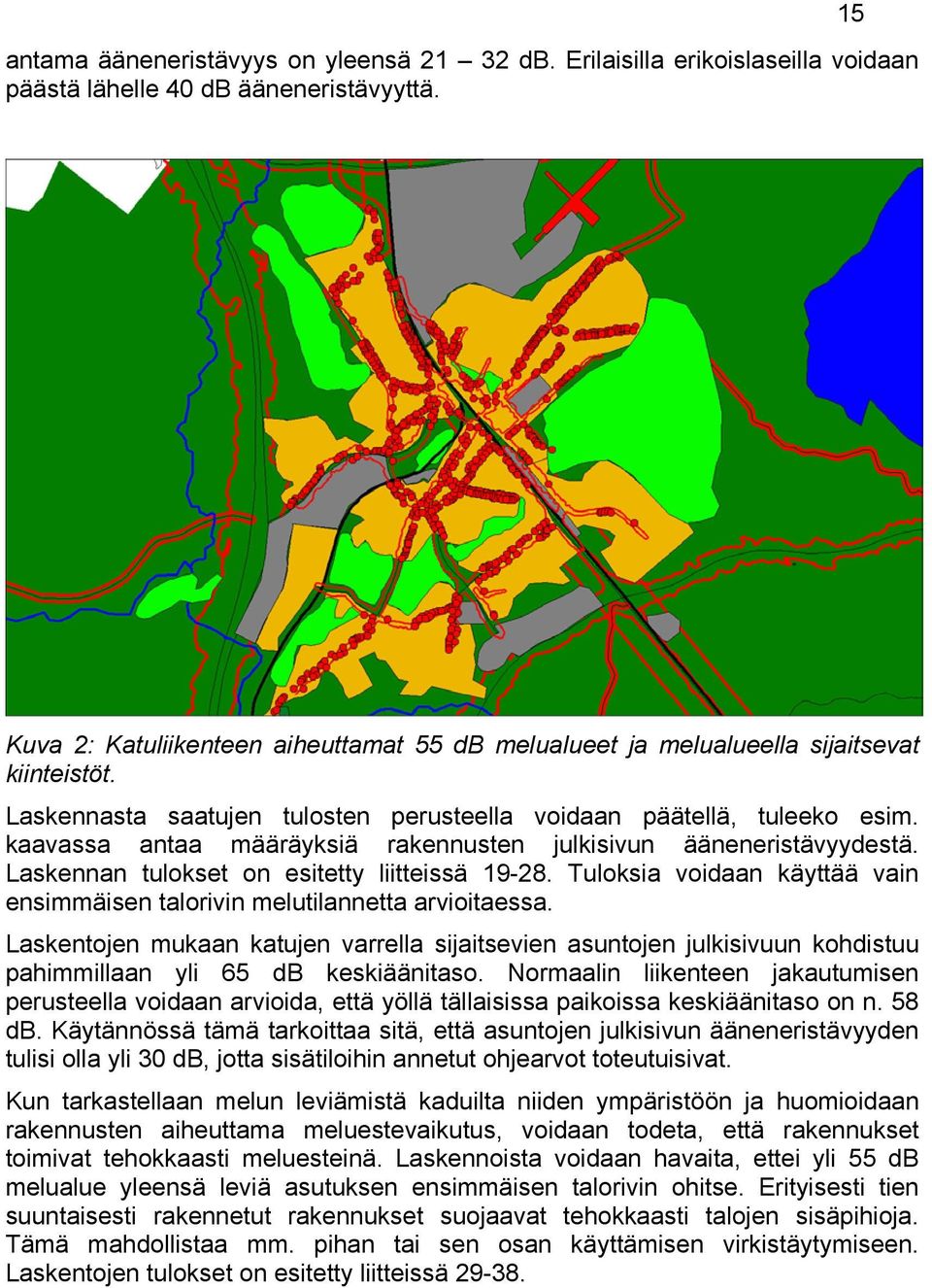 kaavassa antaa määräyksiä rakennusten julkisivun ääneneristävyydestä. Laskennan tulokset on esitetty liitteissä 19-28. Tuloksia voidaan käyttää vain ensimmäisen talorivin melutilannetta arvioitaessa.