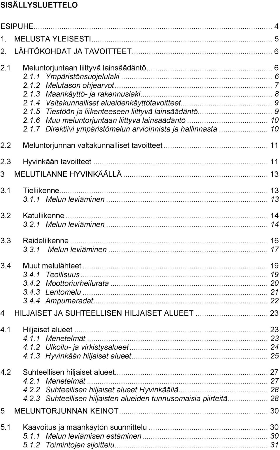 .. 10 2.1.7 Direktiivi ympäristömelun arvioinnista ja hallinnasta... 10 2.2 Meluntorjunnan valtakunnalliset tavoitteet... 11 2.3 Hyvinkään tavoitteet... 11 3 MELUTILANNE HYVINKÄÄLLÄ... 13 3.