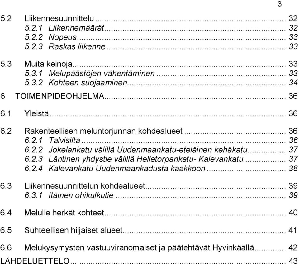 .. 37 6.2.3 Läntinen yhdystie välillä Helletorpankatu- Kalevankatu... 37 6.2.4 Kalevankatu Uudenmaankadusta kaakkoon... 38 6.3 Liikennesuunnittelun kohdealueet... 39 6.3.1 Itäinen ohikulkutie.