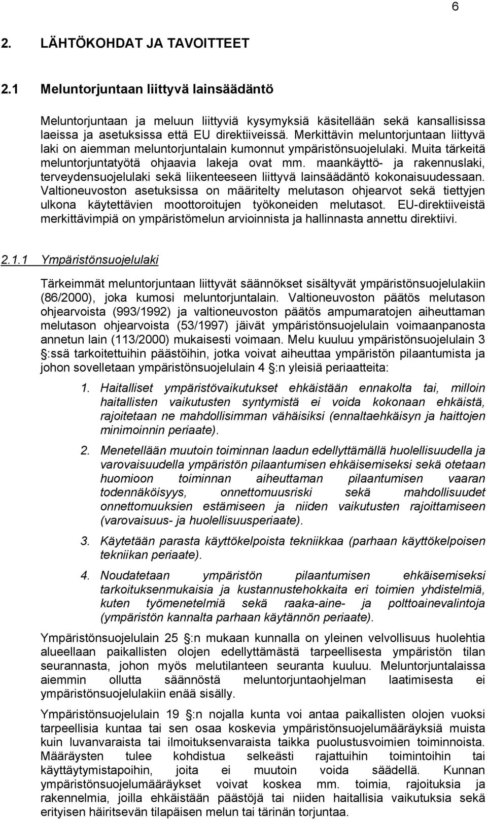 maankäyttö- ja rakennuslaki, terveydensuojelulaki sekä liikenteeseen liittyvä lainsäädäntö kokonaisuudessaan.