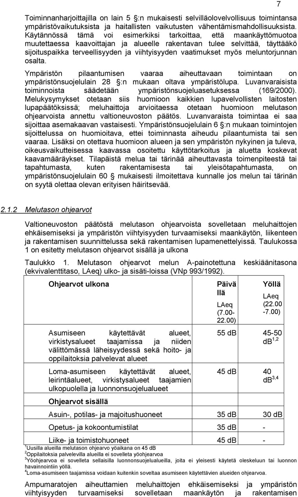 vaatimukset myös meluntorjunnan osalta. Ympäristön pilaantumisen vaaraa aiheuttavaan toimintaan on ympäristönsuojelulain 28 :n mukaan oltava ympäristölupa.