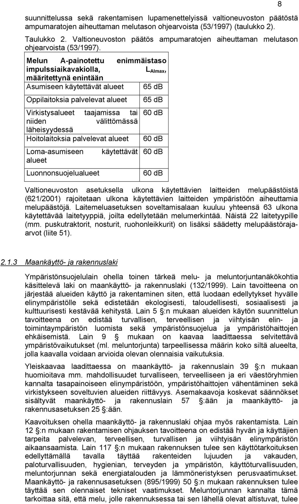 Melun A-painotettu enimmäistaso impulssiaikavakiolla, L AImax, määritettynä enintään Asumiseen käytettävät alueet 65 db Oppilaitoksia palvelevat alueet Virkistysalueet taajamissa tai niiden