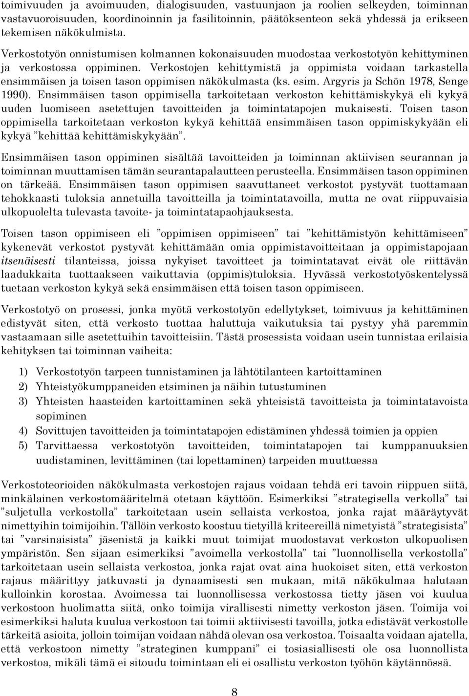 Verkostojen kehittymistä ja oppimista voidaan tarkastella ensimmäisen ja toisen tason oppimisen näkökulmasta (ks. esim. Argyris ja Schön 1978, Senge 1990).