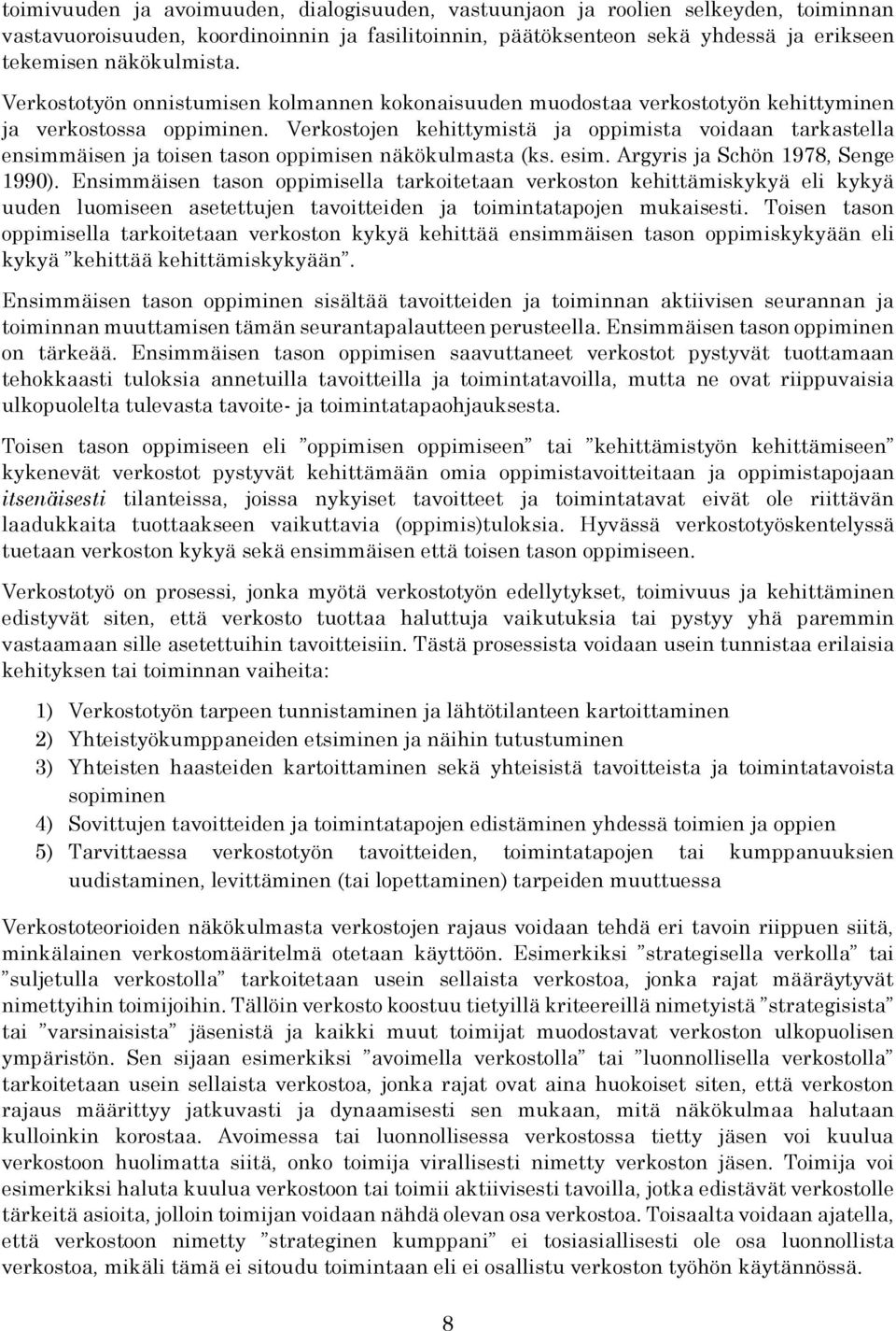 Verkostojen kehittymistä ja oppimista voidaan tarkastella ensimmäisen ja toisen tason oppimisen näkökulmasta (ks. esim. Argyris ja Schön 1978, Senge 1990).