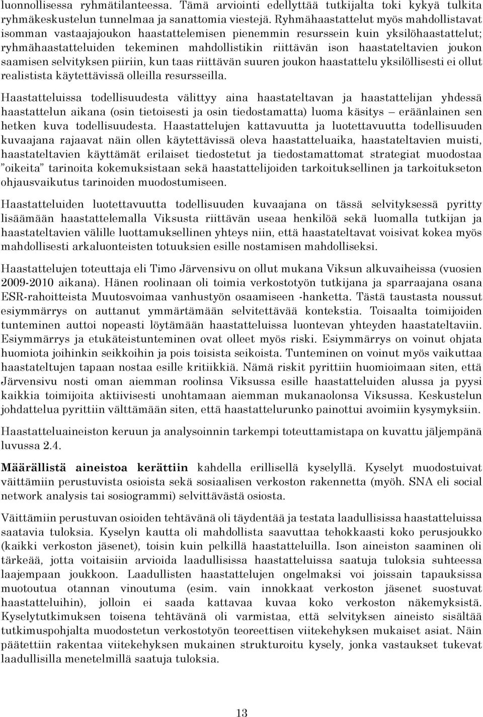 haastateltavien joukon saamisen selvityksen piiriin, kun taas riittävän suuren joukon haastattelu yksilöllisesti ei ollut realistista käytettävissä olleilla resursseilla.