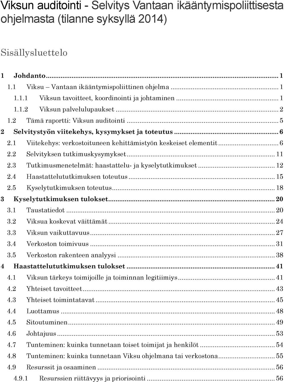 1 Viitekehys: verkostoituneen kehittämistyön keskeiset elementit... 6 2.2 Selvityksen tutkimuskysymykset... 11 2.3 Tutkimusmenetelmät: haastattelu- ja kyselytutkimukset... 12 2.