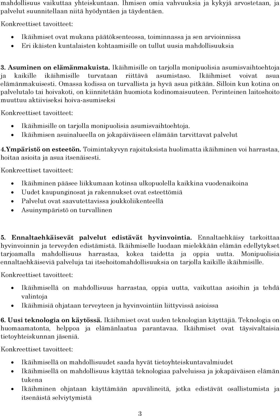 Ikäihmisille on tarjolla monipuolisia asumisvaihtoehtoja ja kaikille ikäihmisille turvataan riittävä asumistaso. Ikäihmiset voivat asua elämänmakuisesti.