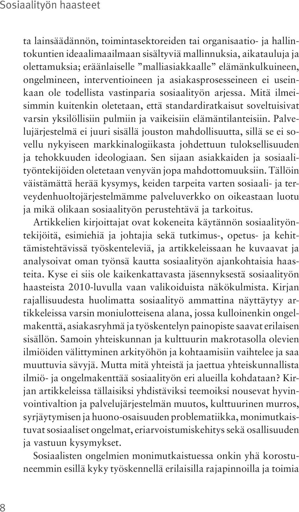 Mitä ilmeisimmin kuitenkin oletetaan, että standardiratkaisut soveltuisivat varsin yksilöllisiin pulmiin ja vaikeisiin elämäntilanteisiin.