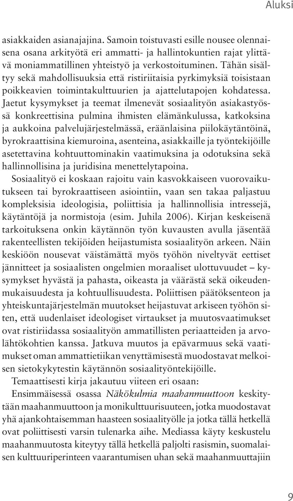 Jaetut kysymykset ja teemat ilmenevät sosiaalityön asiakastyössä konkreettisina pulmina ihmisten elämänkulussa, katkoksina ja aukkoina palvelujärjestelmässä, eräänlaisina piilokäytäntöinä,