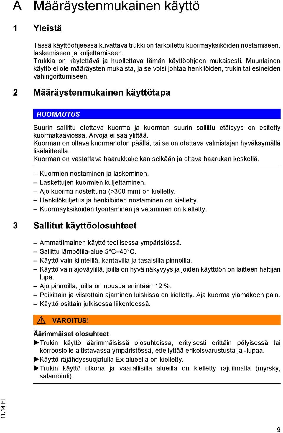 2 Määräystenmukainen käyttötapa HUOMAUTUS Suurin sallittu otettava kuorma ja kuorman suurin sallittu etäisyys on esitetty kuormakaaviossa. Arvoja ei saa ylittää.