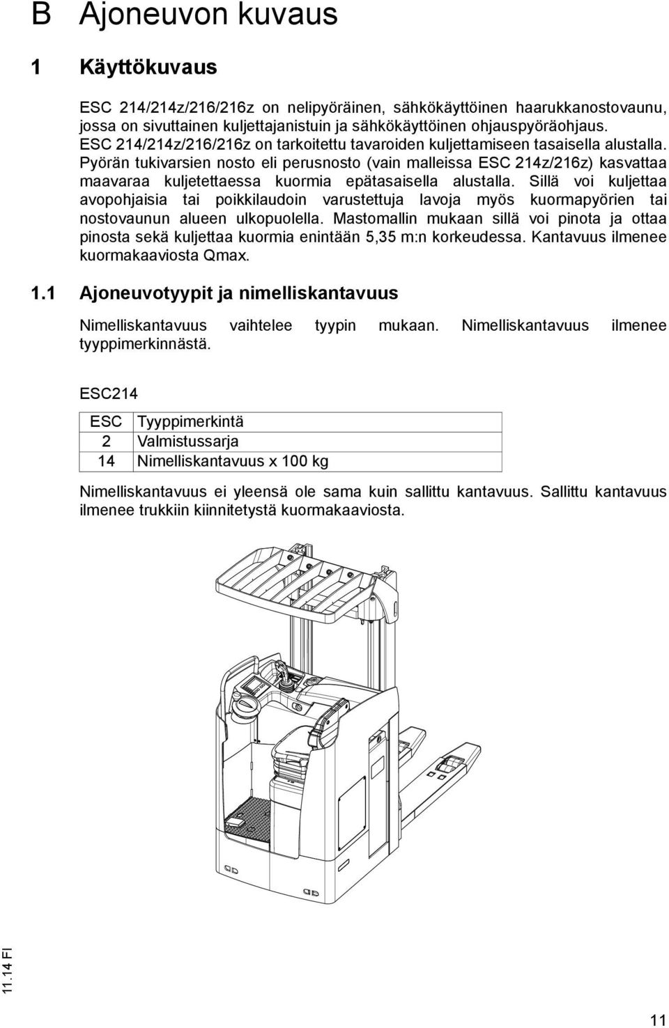 Pyörän tukivarsien nosto eli perusnosto (vain malleissa ESC 214z/216z) kasvattaa maavaraa kuljetettaessa kuormia epätasaisella alustalla.