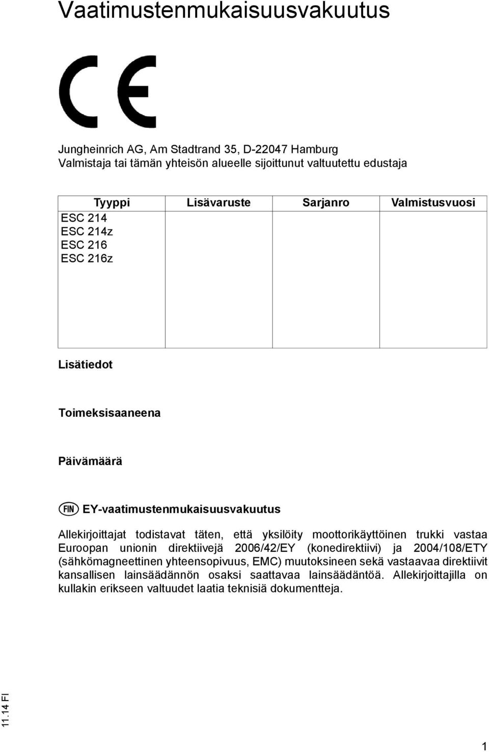 että yksilöity moottorikäyttöinen trukki vastaa Euroopan unionin direktiivejä 2006/42/EY (konedirektiivi) ja 2004/108/ETY (sähkömagneettinen yhteensopivuus, EMC)