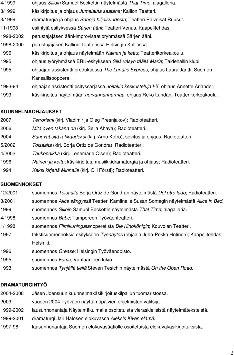 1998-2002 perustajajäsen ääni-improvisaatioryhmässä Särjen ääni. 1998-2000 perustajajäsen Kallion Teatterissa Helsingin Kalliossa.