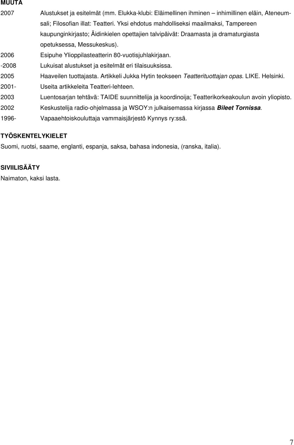 2006 Esipuhe Ylioppilasteatterin 80-vuotisjuhlakirjaan. -2008 Lukuisat alustukset ja esitelmät eri tilaisuuksissa. 2005 Haaveilen tuottajasta. Artikkeli Jukka Hytin teokseen Teatterituottajan opas.