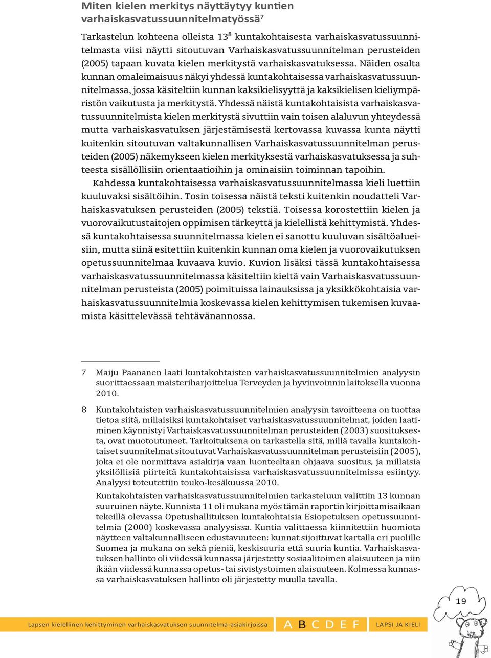 Näiden osalta kunnan omaleimaisuus näkyi yhdessä kuntakohtaisessa varhaiskasvatussuunnitelmassa, jossa käsiteltiin kunnan kaksikielisyyttä ja kaksikielisen kieliympäristön vaikutusta ja merkitystä.