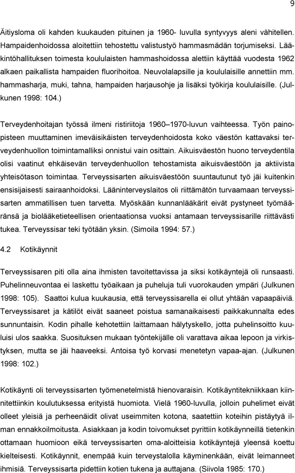 hammasharja, muki, tahna, hampaiden harjausohje ja lisäksi työkirja koululaisille. (Julkunen 1998: 104.) Terveydenhoitajan työssä ilmeni ristiriitoja 1960 1970-luvun vaihteessa.