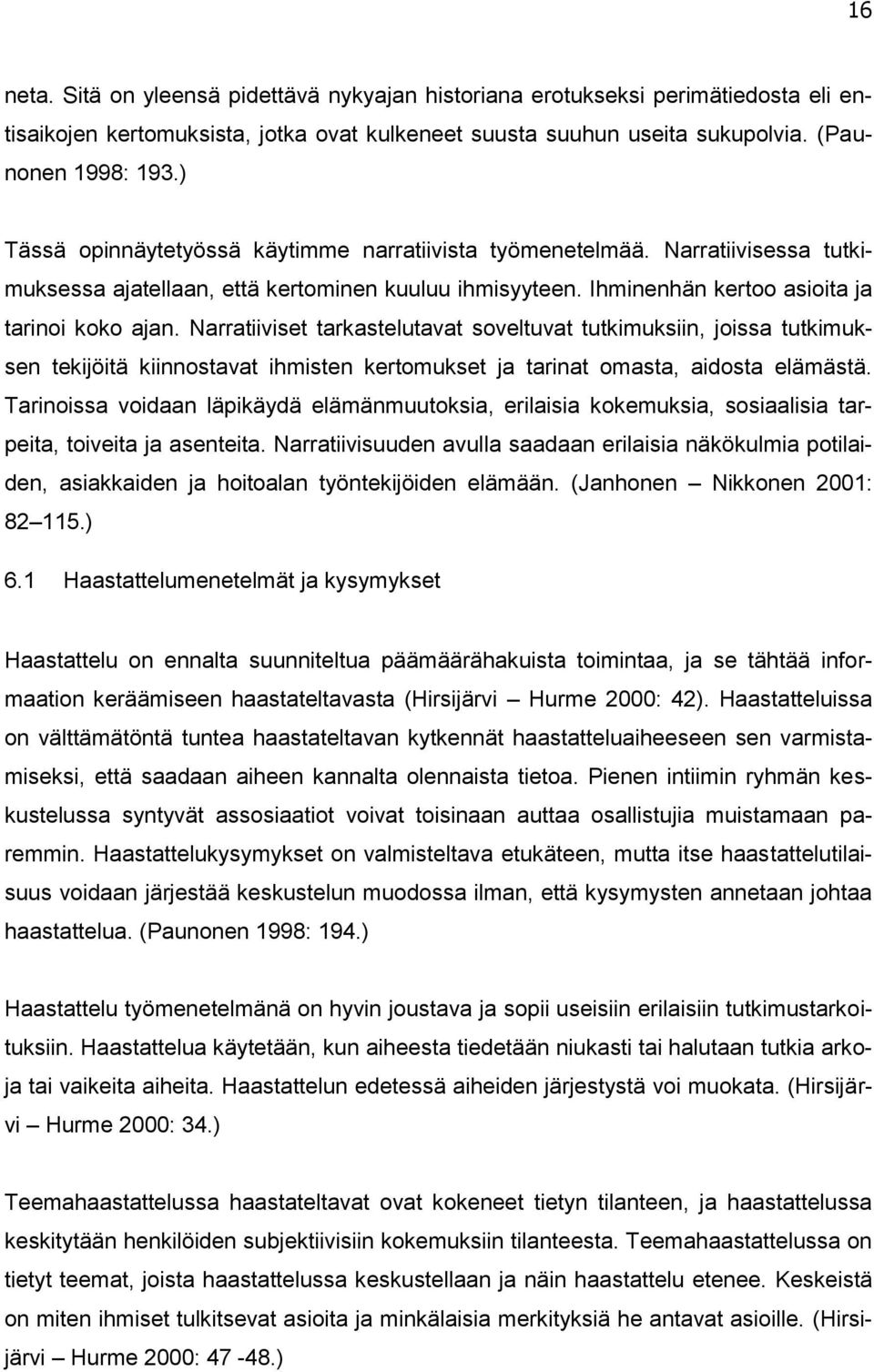 Narratiiviset tarkastelutavat soveltuvat tutkimuksiin, joissa tutkimuksen tekijöitä kiinnostavat ihmisten kertomukset ja tarinat omasta, aidosta elämästä.