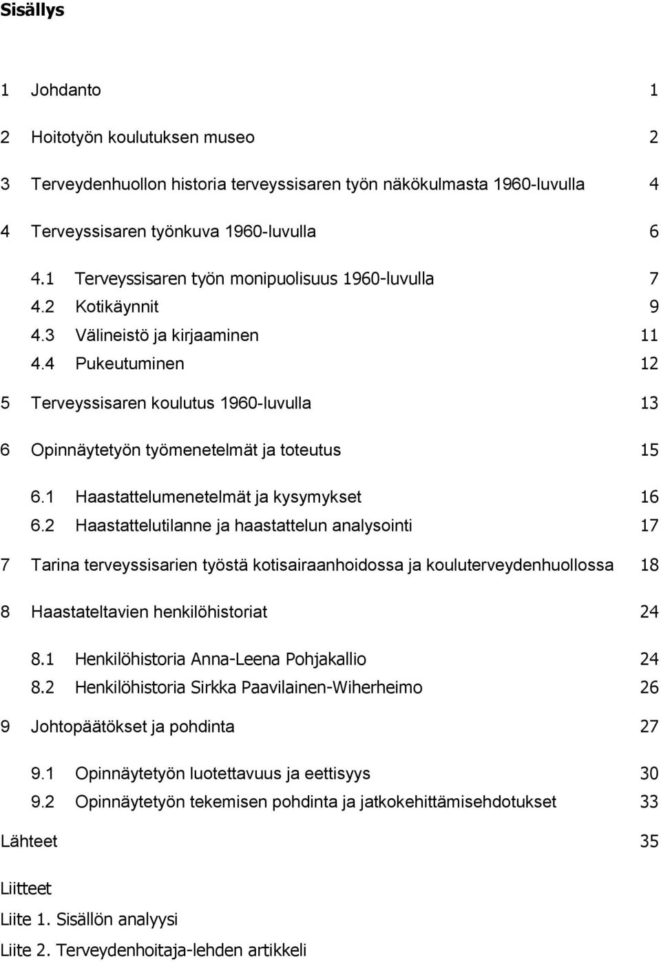 4 Pukeutuminen 12 5 Terveyssisaren koulutus 1960-luvulla 13 6 Opinnäytetyön työmenetelmät ja toteutus 15 6.1 Haastattelumenetelmät ja kysymykset 16 6.