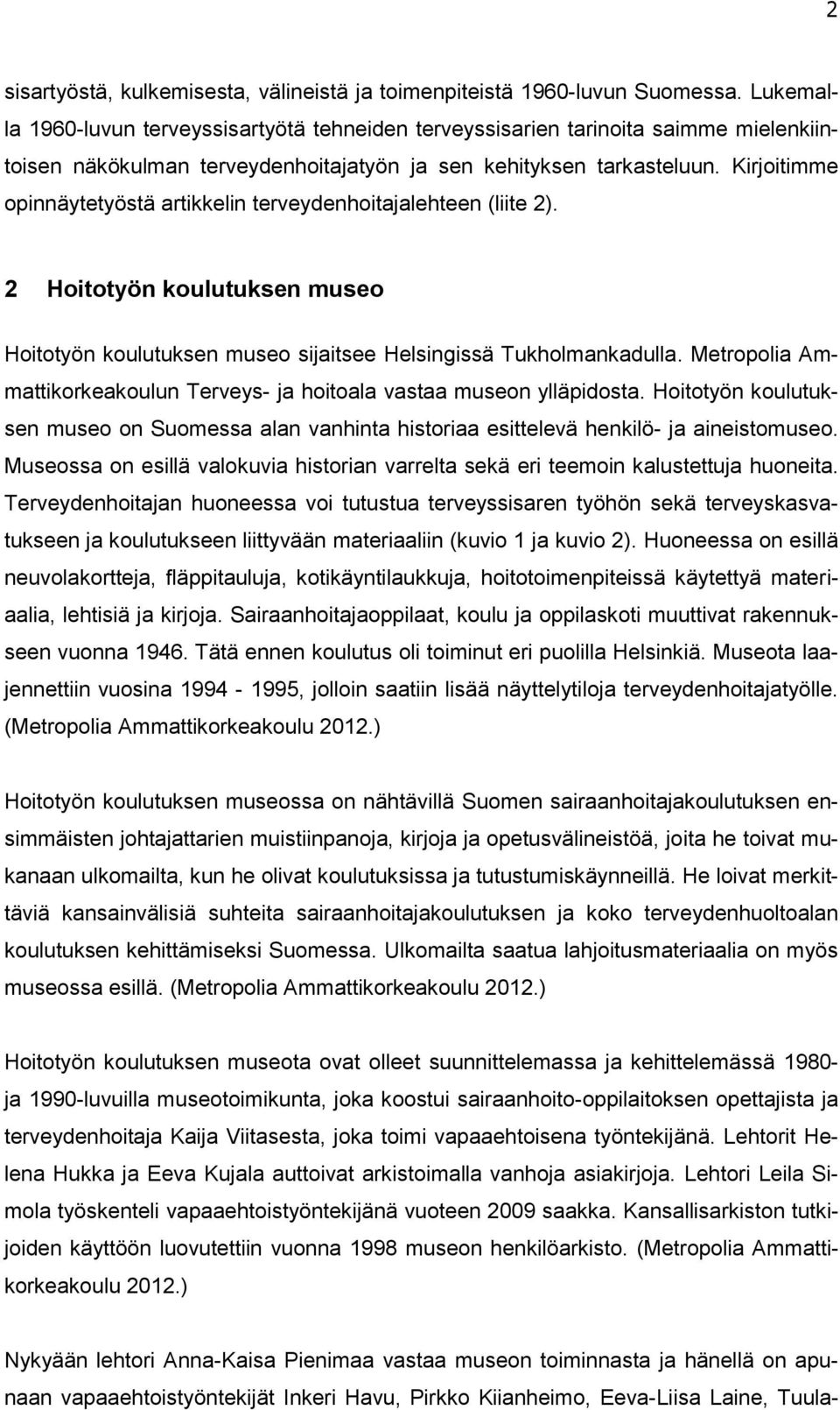 Kirjoitimme opinnäytetyöstä artikkelin terveydenhoitajalehteen (liite 2). 2 Hoitotyön koulutuksen museo Hoitotyön koulutuksen museo sijaitsee Helsingissä Tukholmankadulla.