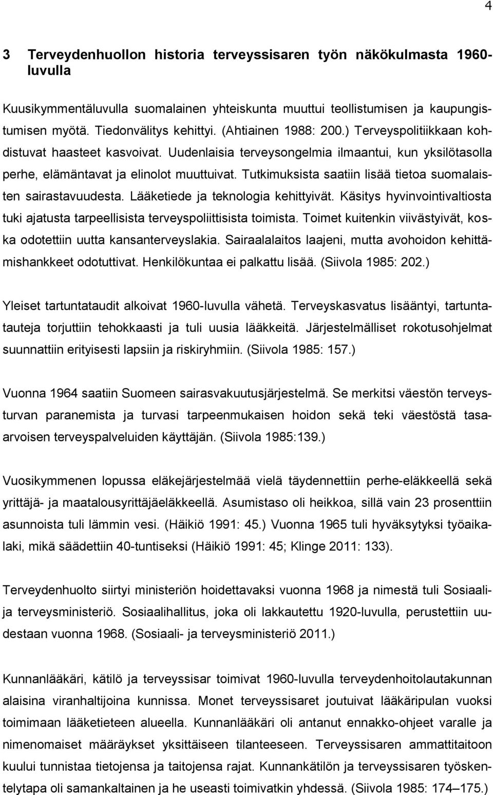 Tutkimuksista saatiin lisää tietoa suomalaisten sairastavuudesta. Lääketiede ja teknologia kehittyivät. Käsitys hyvinvointivaltiosta tuki ajatusta tarpeellisista terveyspoliittisista toimista.