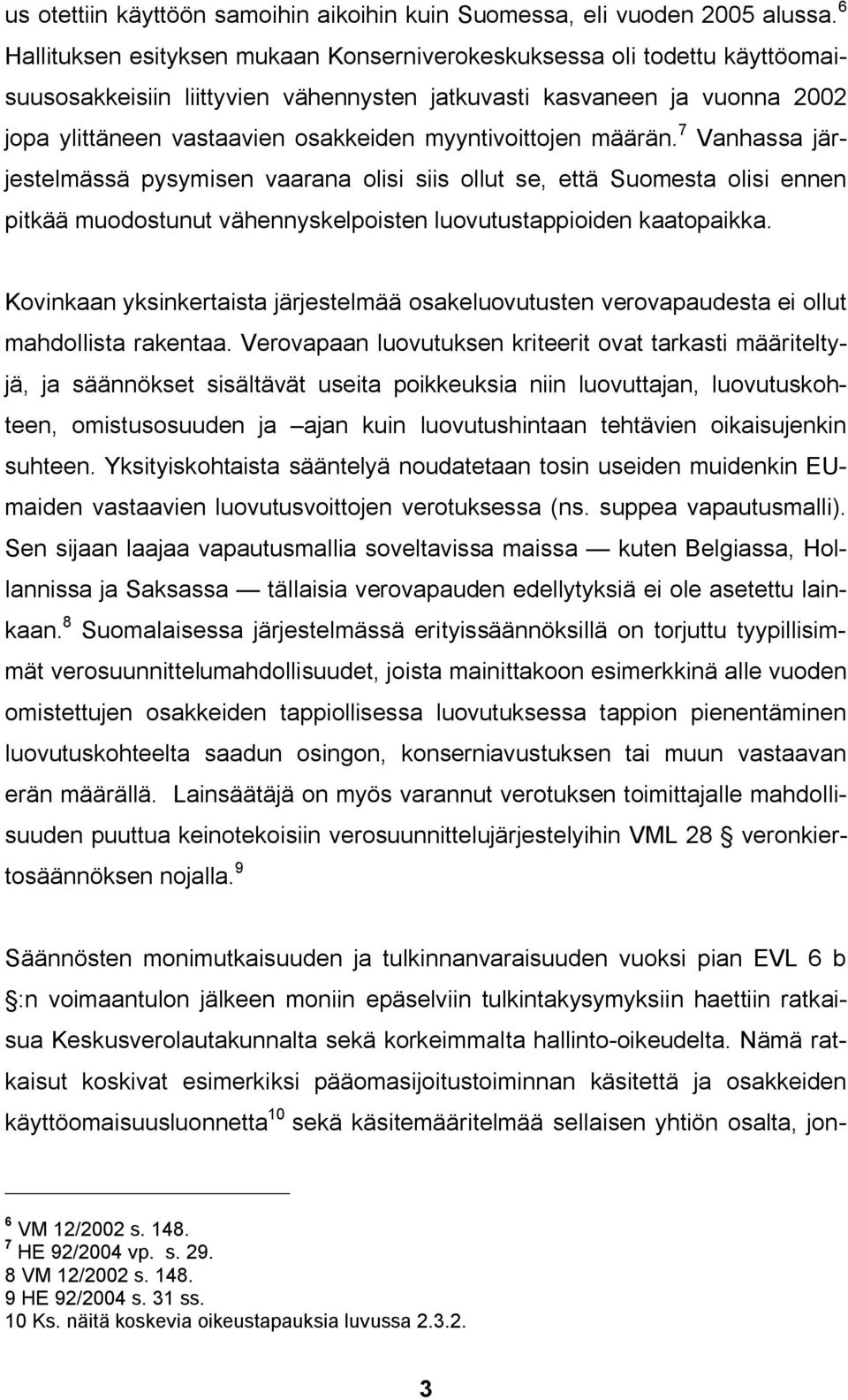 myyntivoittojen määrän. 7 Vanhassa järjestelmässä pysymisen vaarana olisi siis ollut se, että Suomesta olisi ennen pitkää muodostunut vähennyskelpoisten luovutustappioiden kaatopaikka.