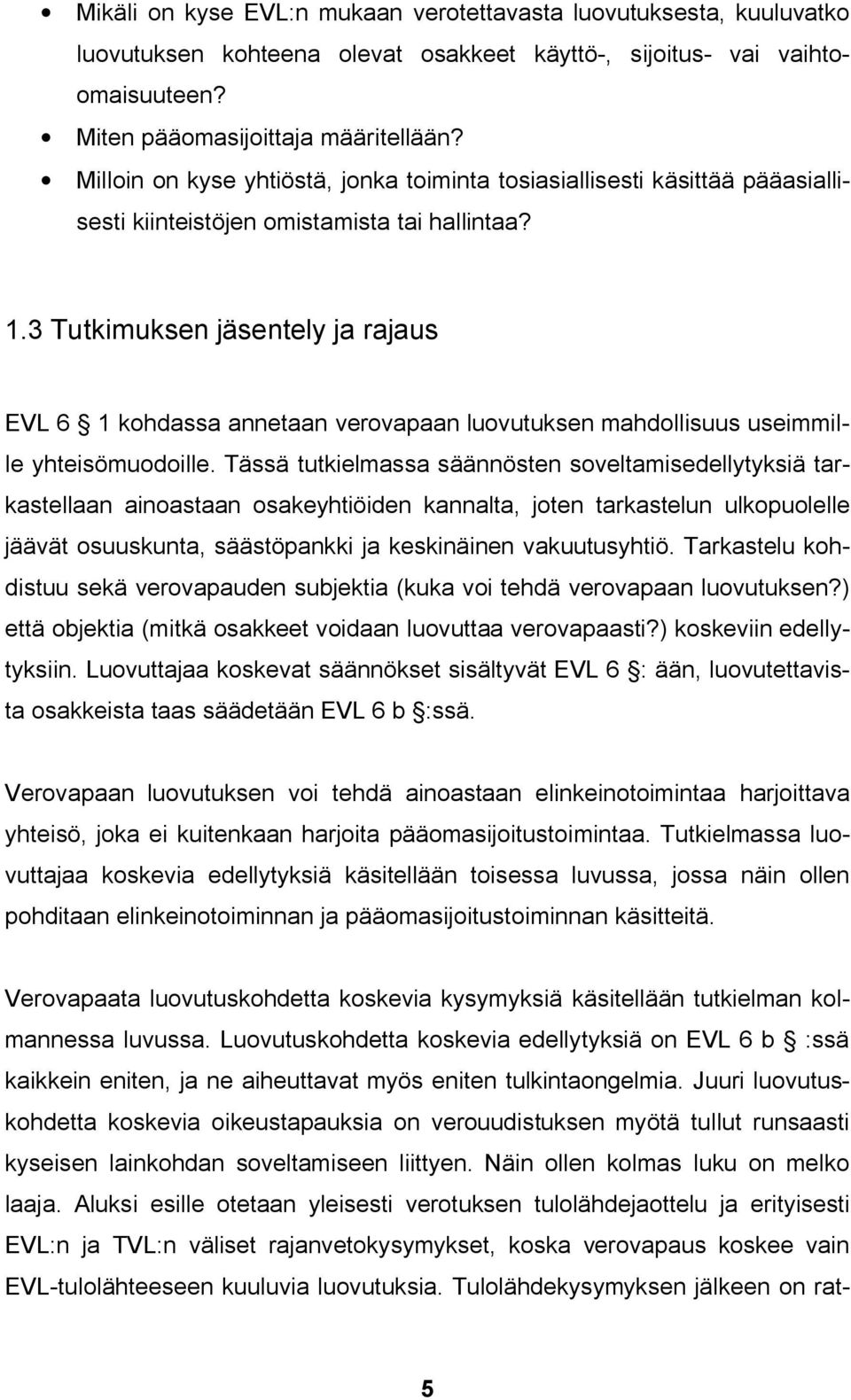 3 Tutkimuksen jäsentely ja rajaus EVL 6 1 kohdassa annetaan verovapaan luovutuksen mahdollisuus useimmille yhteisömuodoille.