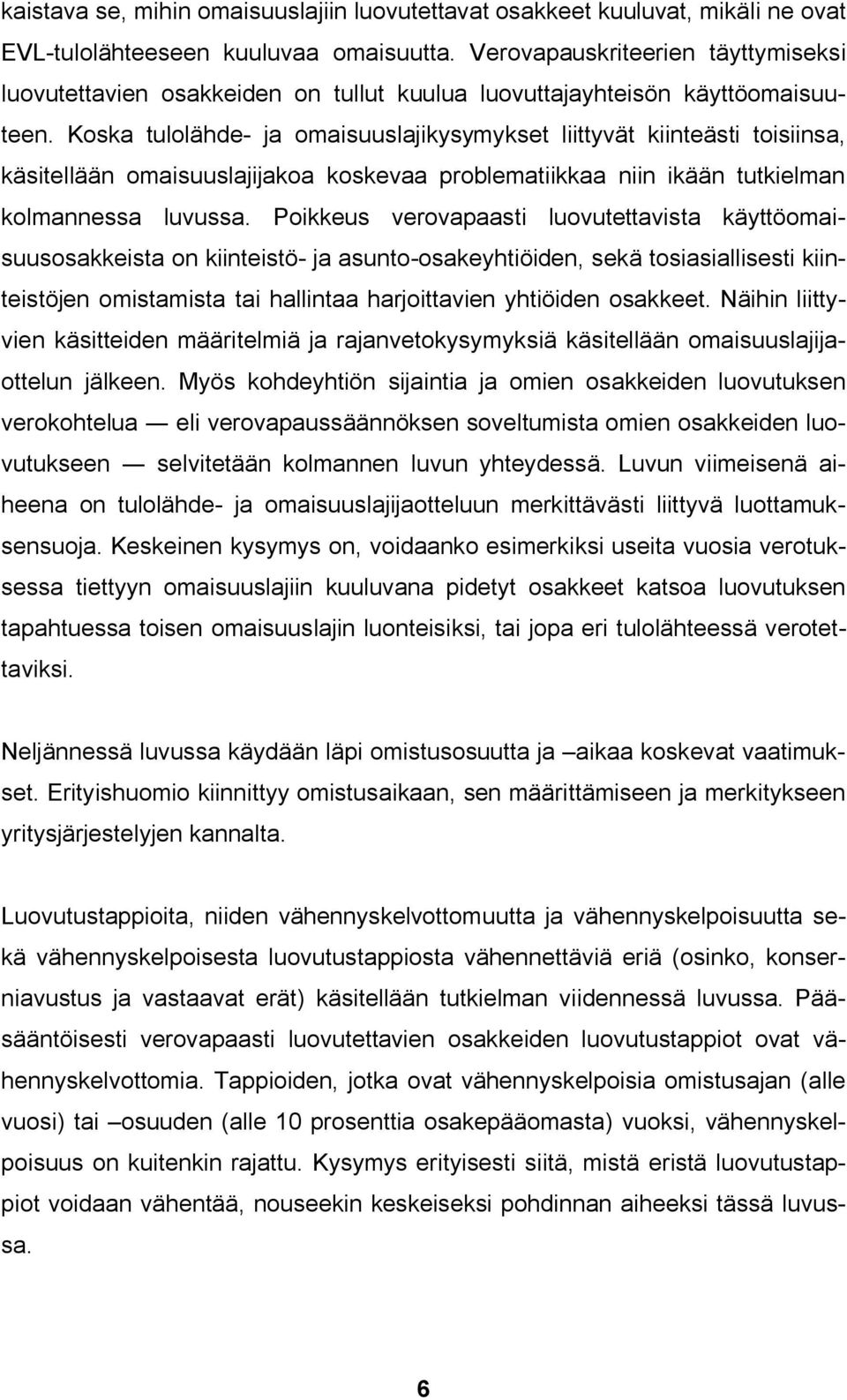 Koska tulolähde ja omaisuuslajikysymykset liittyvät kiinteästi toisiinsa, käsitellään omaisuuslajijakoa koskevaa problematiikkaa niin ikään tutkielman kolmannessa luvussa.