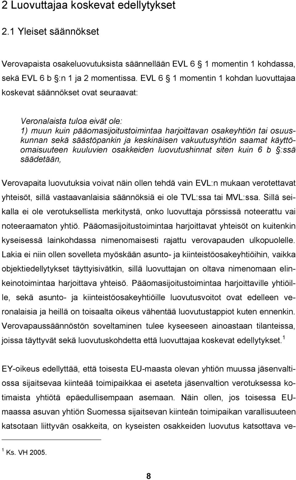 ja keskinäisen vakuutusyhtiön saamat käyttöomaisuuteen kuuluvien osakkeiden luovutushinnat siten kuin 6 b :ssä säädetään, Verovapaita luovutuksia voivat näin ollen tehdä vain EVL:n mukaan