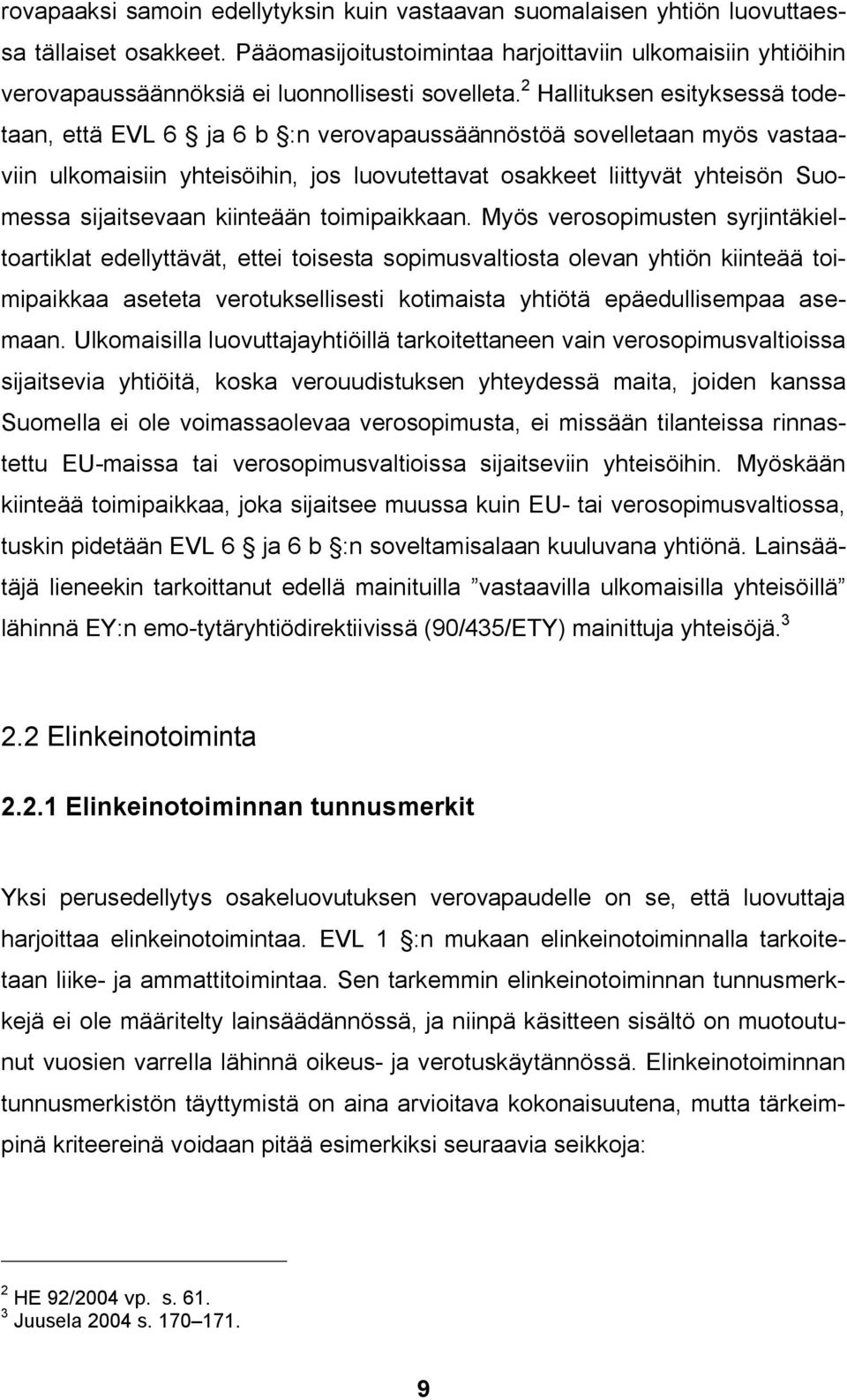 2 Hallituksen esityksessä todetaan, että EVL 6 ja 6 b :n verovapaussäännöstöä sovelletaan myös vastaaviin ulkomaisiin yhteisöihin, jos luovutettavat osakkeet liittyvät yhteisön Suomessa sijaitsevaan