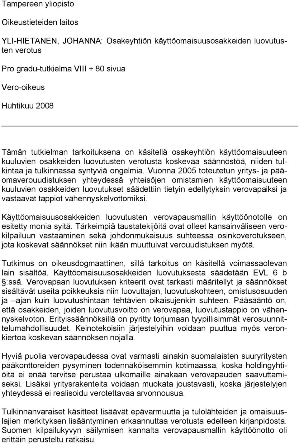 Vuonna 2005 toteutetun yritys ja pääomaverouudistuksen yhteydessä yhteisöjen omistamien käyttöomaisuuteen kuuluvien osakkeiden luovutukset säädettiin tietyin edellytyksin verovapaiksi ja vastaavat