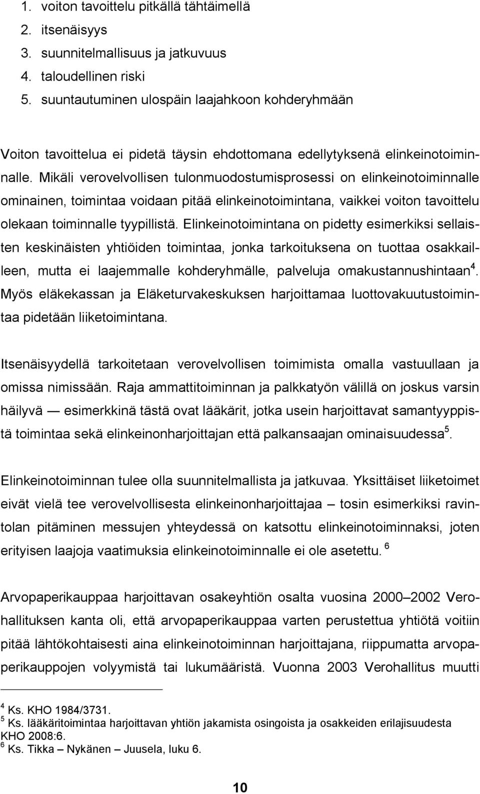 Mikäli verovelvollisen tulonmuodostumisprosessi on elinkeinotoiminnalle ominainen, toimintaa voidaan pitää elinkeinotoimintana, vaikkei voiton tavoittelu olekaan toiminnalle tyypillistä.