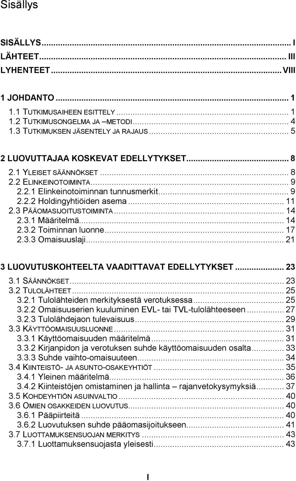 3 PÄÄOMASIJOITUSTOIMINTA... 14 2.3.1 Määritelmä... 14 2.3.2 Toiminnan luonne... 17 2.3.3 Omaisuuslaji... 21 3 LUOVUTUSKOHTEELTA VAADITTAVAT EDELLYTYKSET... 23 3.1 SÄÄNNÖKSET... 23 3.2 TULOLÄHTEET.