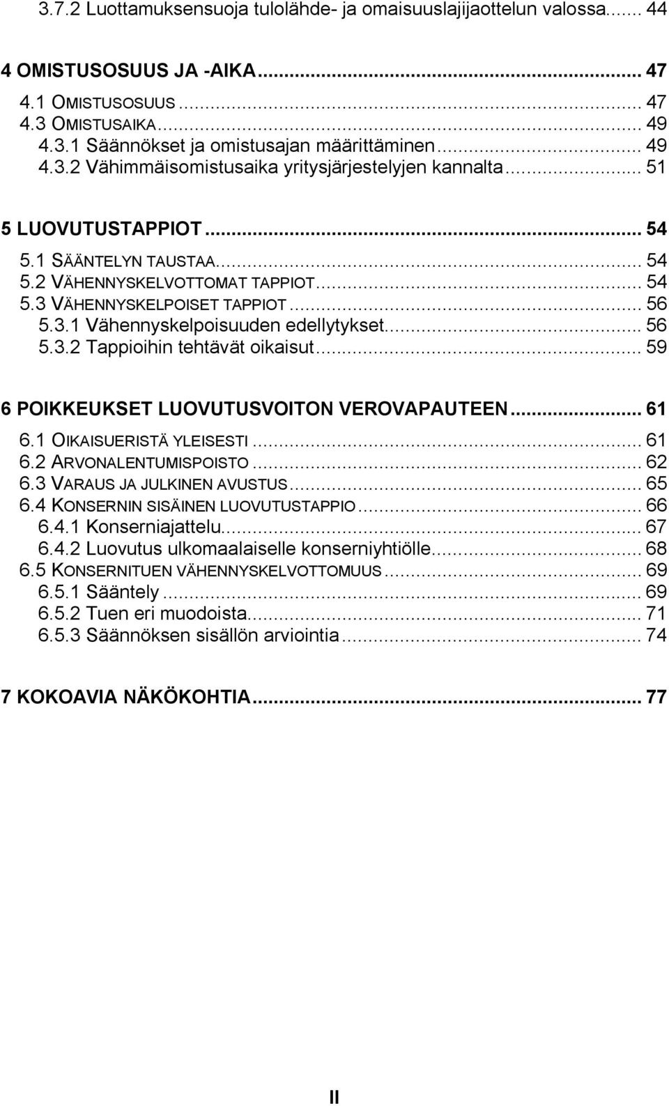 .. 59 6 POIKKEUKSET LUOVUTUSVOITON VEROVAPAUTEEN... 61 6.1 OIKAISUERISTÄ YLEISESTI... 61 6.2 ARVONALENTUMISPOISTO... 62 6.3 VARAUS JA JULKINEN AVUSTUS... 65 6.4 KONSERNIN SISÄINEN LUOVUTUSTAPPIO.