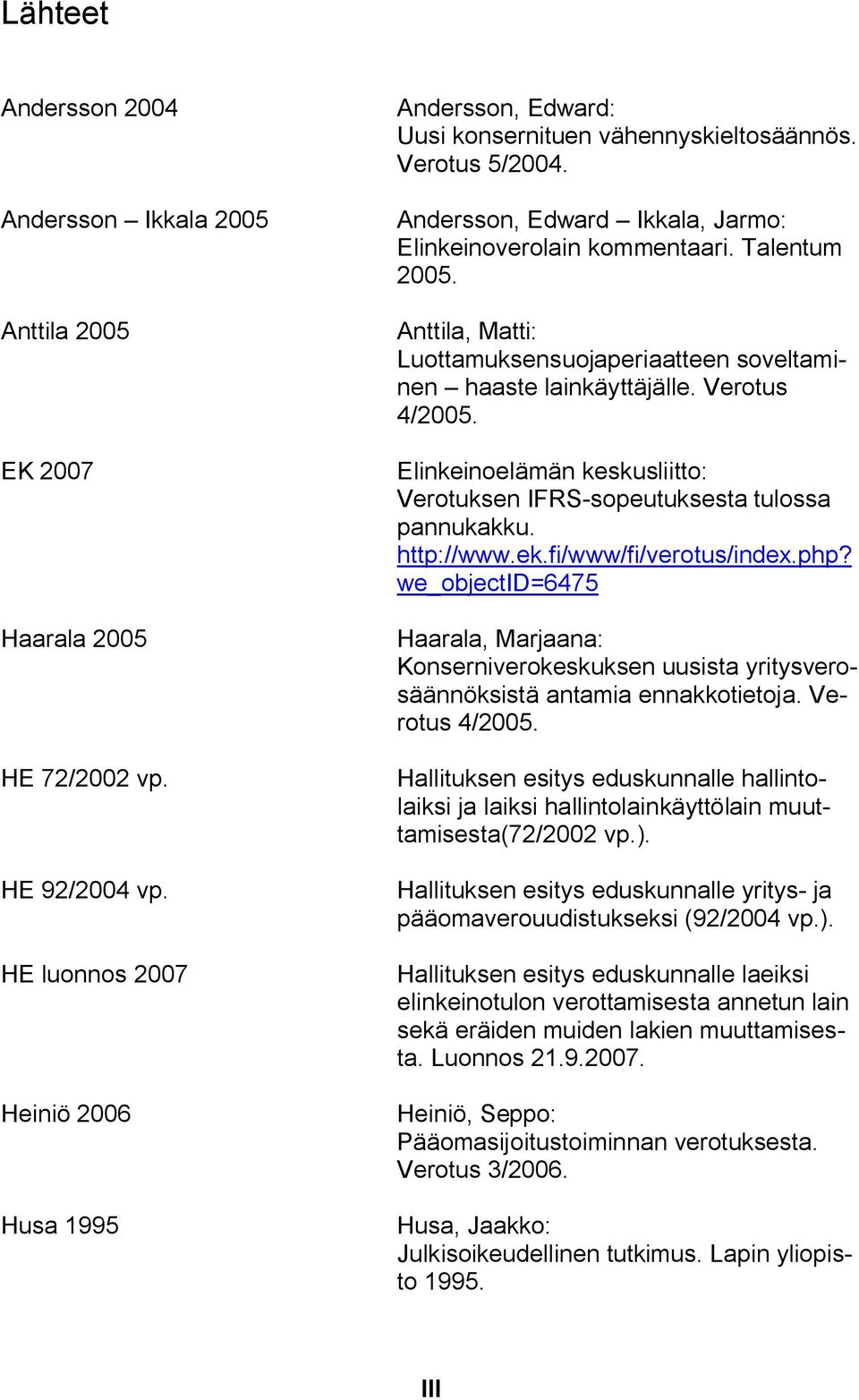 Anttila, Matti: Luottamuksensuojaperiaatteen soveltaminen haaste lainkäyttäjälle. Verotus 4/2005. Elinkeinoelämän keskusliitto: Verotuksen IFRS sopeutuksesta tulossa pannukakku. http://www.ek.