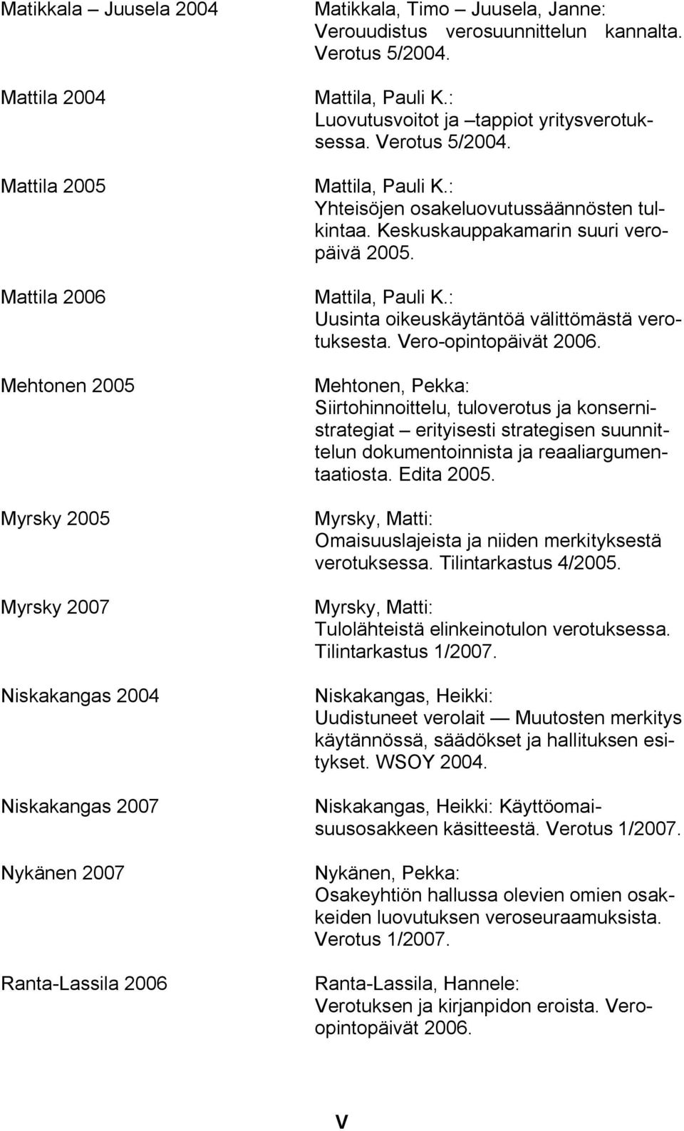 Keskuskauppakamarin suuri veropäivä 2005. Mattila, Pauli K.: Uusinta oikeuskäytäntöä välittömästä verotuksesta. Vero opintopäivät 2006.
